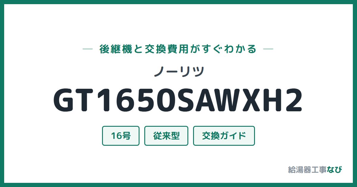 ノーリツ GT1650SAWXH2の後継機と交換費用ガイド
