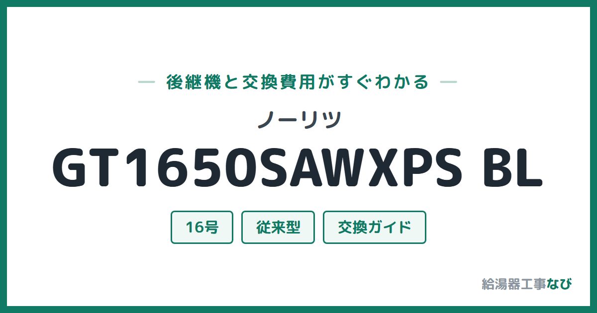 ノーリツ GT1650SAWXPS BLの後継機と交換費用ガイド