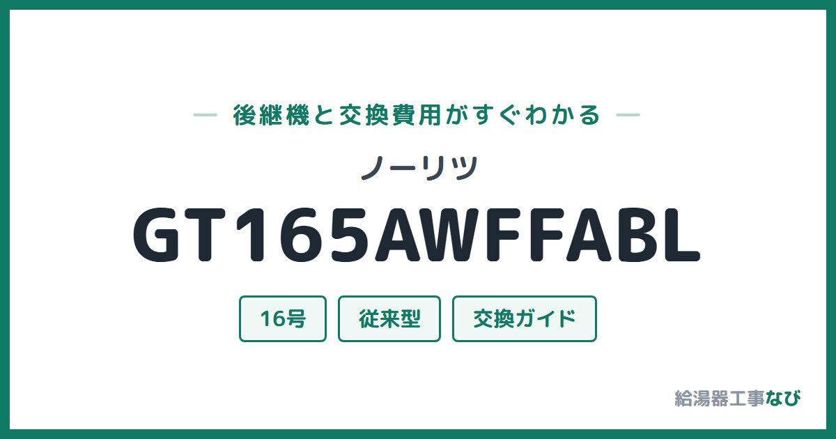ノーリツ GT165AWFFABLの後継機と交換費用ガイド