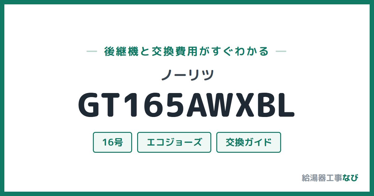 ノーリツ GT165AWXBLの後継機と交換費用ガイド