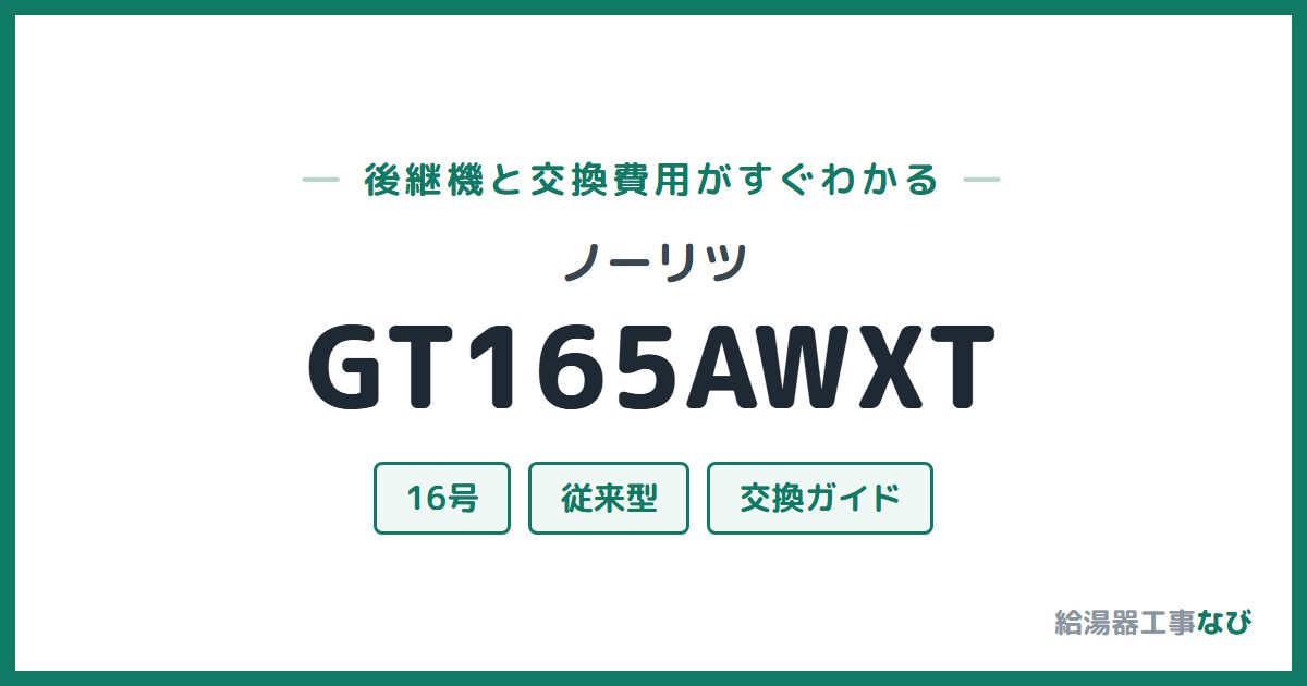 ノーリツ GT165AWXTの後継機と交換費用ガイド
