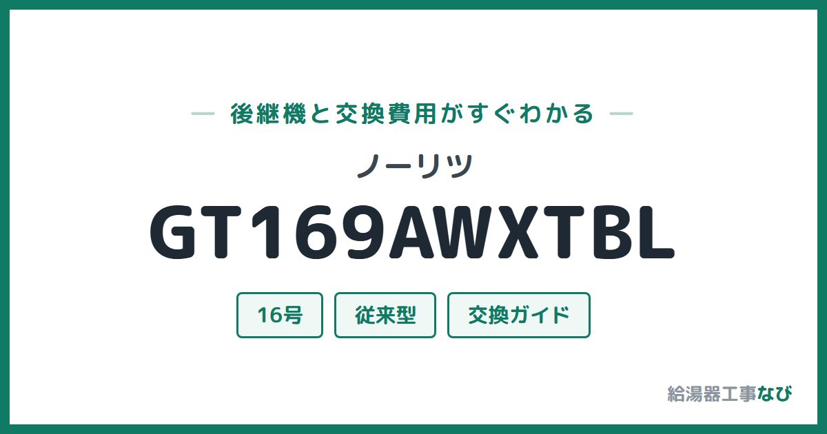 ノーリツ GT169AWXTBLの後継機と交換費用ガイド