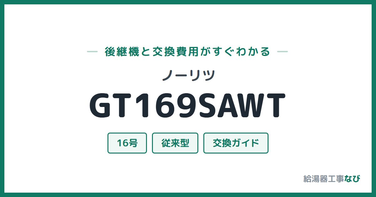 ノーリツ GT169SAWTの後継機と交換費用ガイド