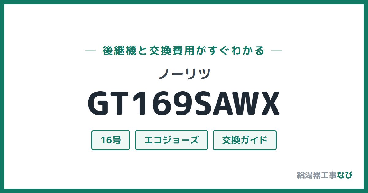 ノーリツ GT169SAWXの後継機と交換費用ガイド
