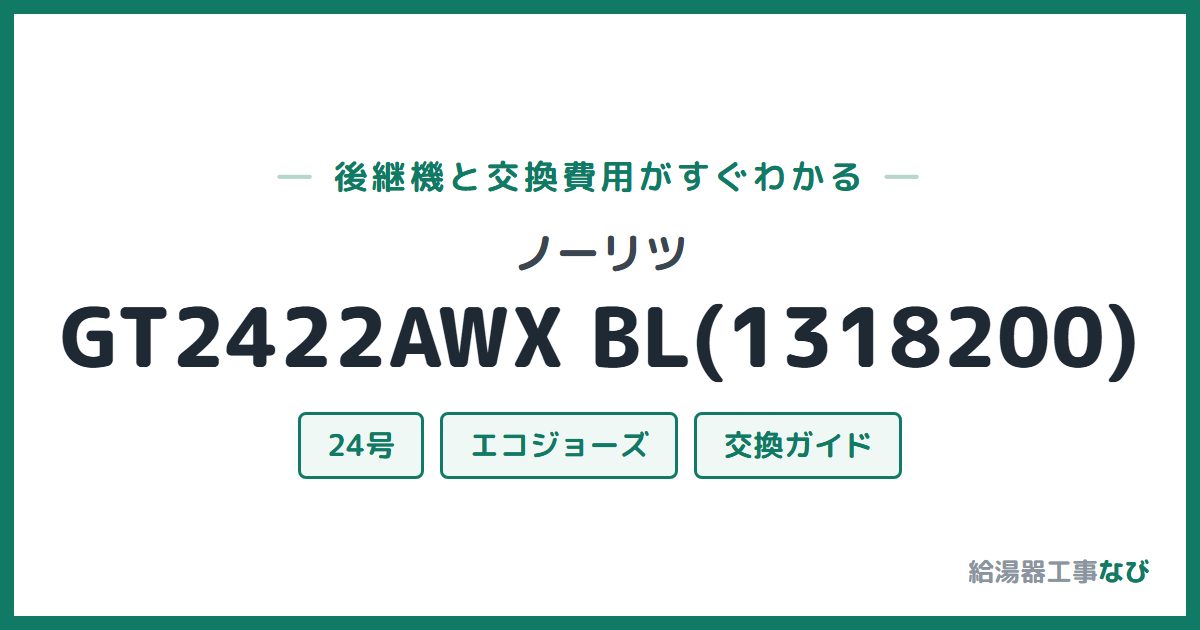 ノーリツ GT2422AWX BL(1318200)の後継機と交換費用ガイド