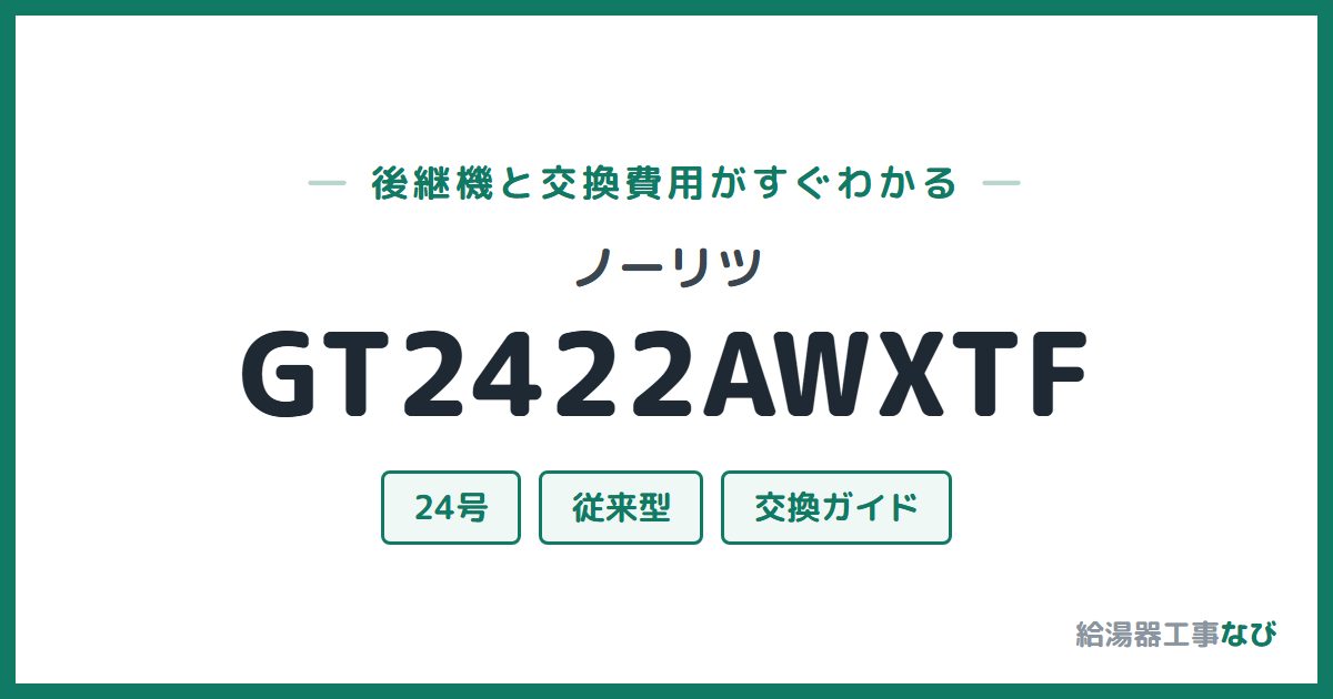 ノーリツ GT2422AWXTFの後継機と交換費用ガイド