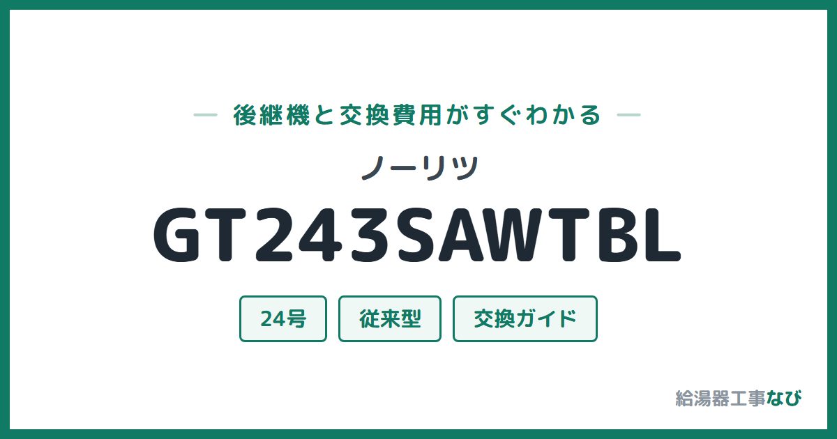 ノーリツ GT243SAWTBLの後継機と交換費用ガイド