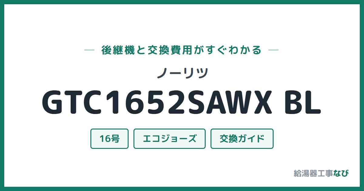 ノーリツ GTC1652SAWX BLの後継機と交換費用ガイド