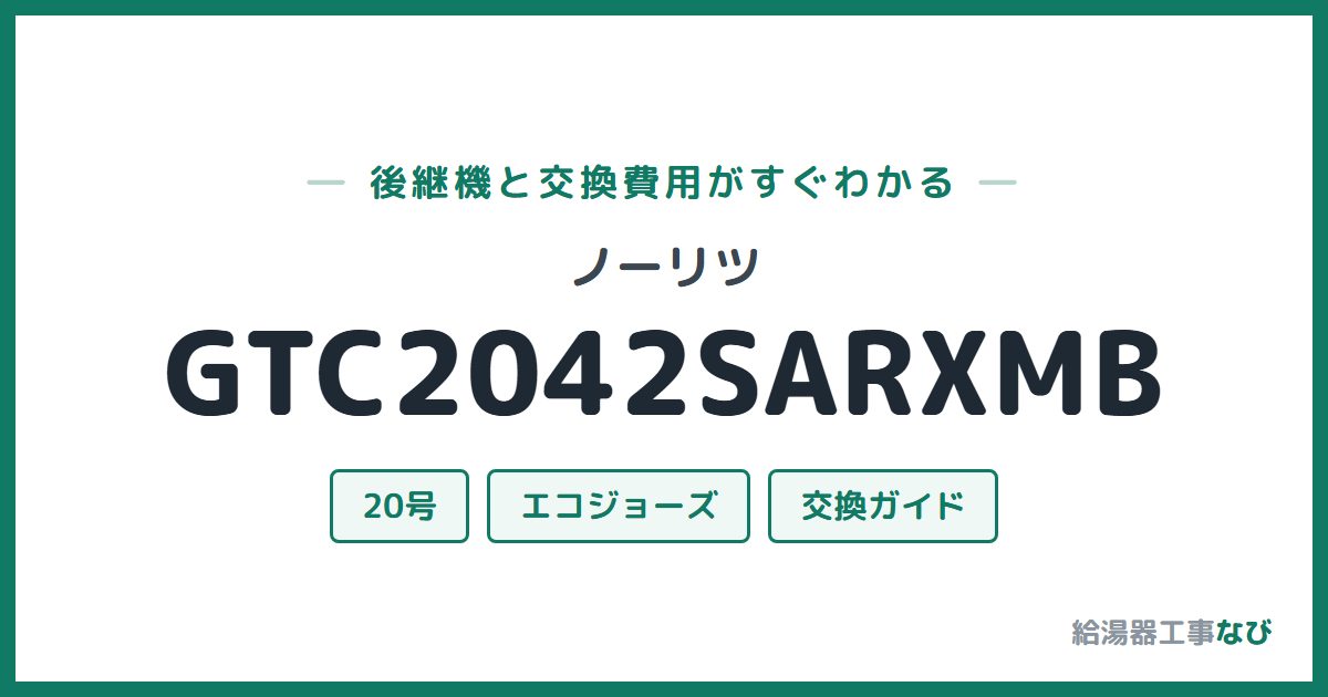 ノーリツ GTC2042SARXMBの後継機と交換費用ガイド