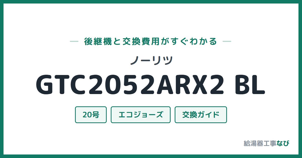 ノーリツ GTC2052ARX2 BLの後継機と交換費用ガイド