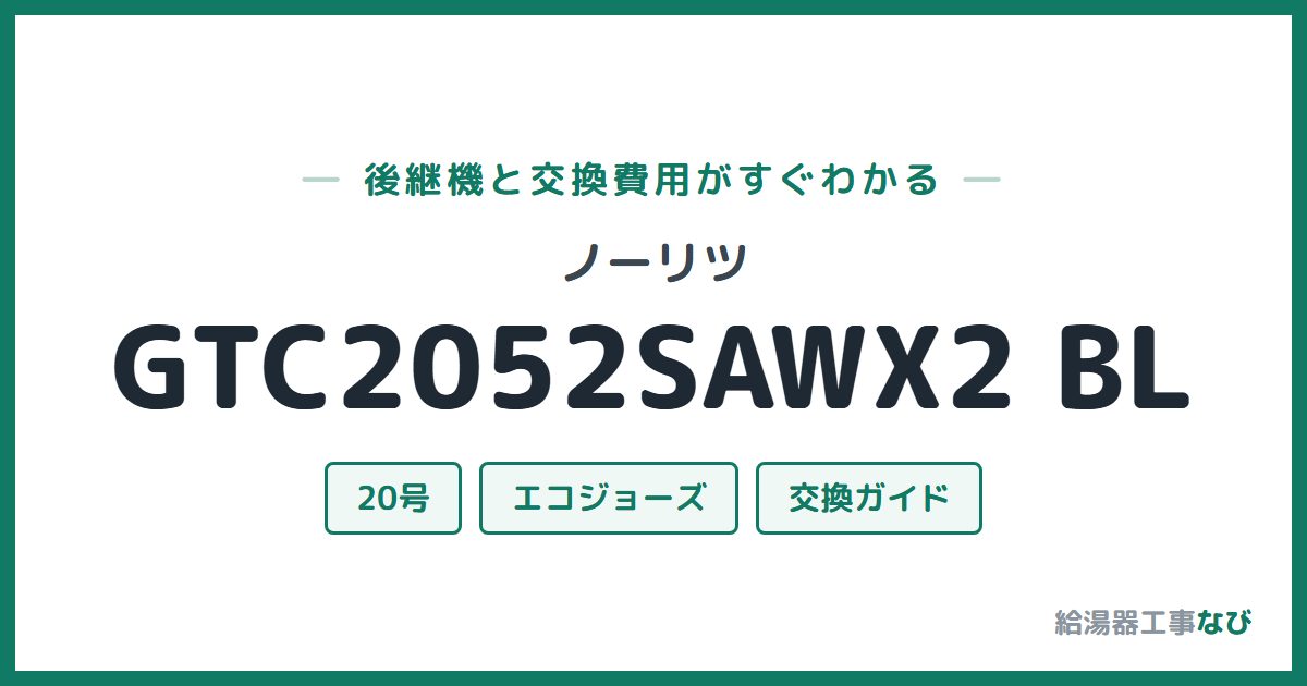 ノーリツ GTC2052SAWX2 BLの後継機と交換費用ガイド