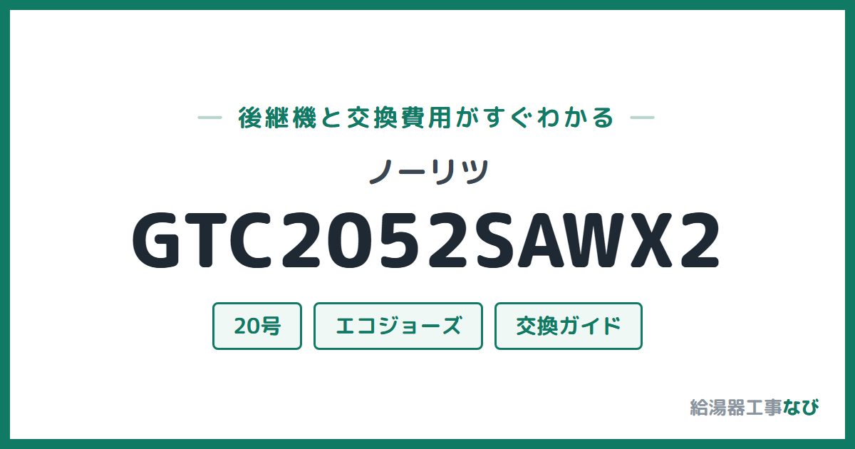 ノーリツ GTC2052SAWX2の後継機と交換費用ガイド