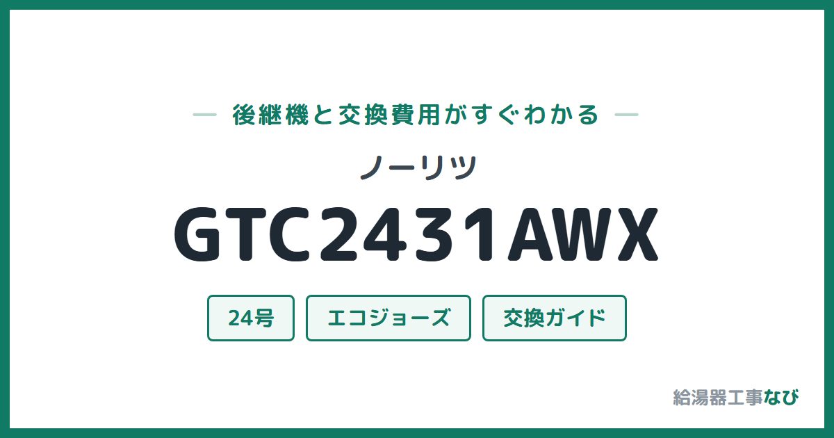 ノーリツ GTC2431AWXの後継機と交換費用ガイド
