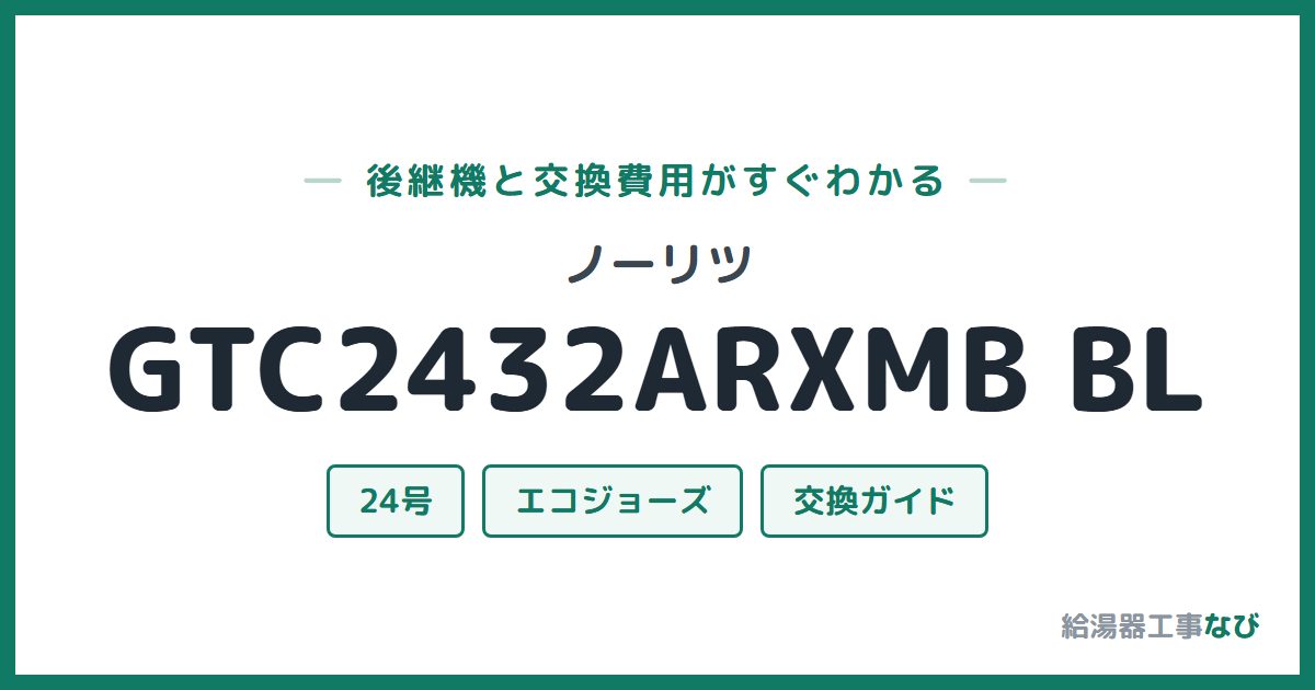 ノーリツ GTC2432ARXMB BLの後継機と交換費用ガイド
