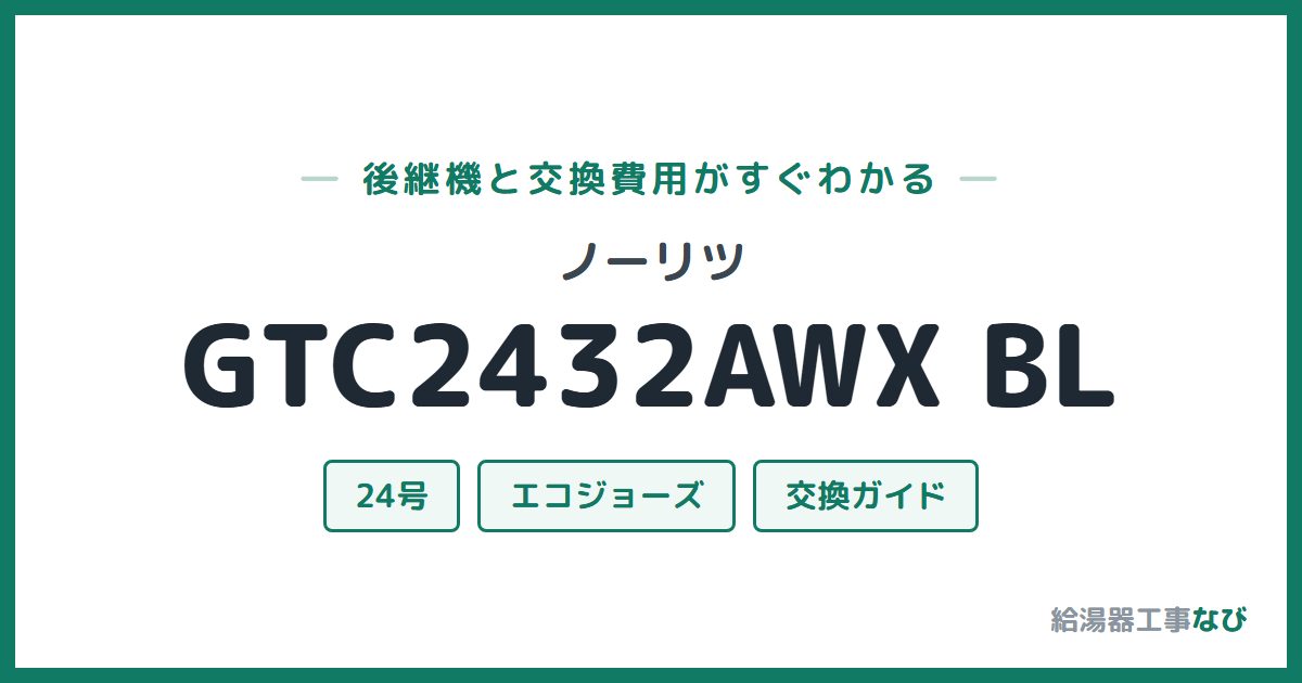 ノーリツ GTC2432AWX BLの後継機と交換費用ガイド
