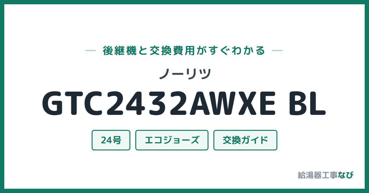 ノーリツ GTC2432AWXE BLの後継機と交換費用ガイド