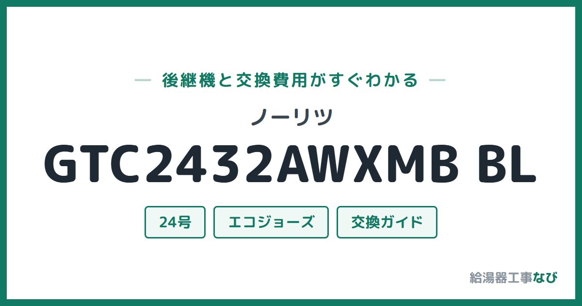 ノーリツ GTC2432AWXMB BLの後継機と交換費用ガイド