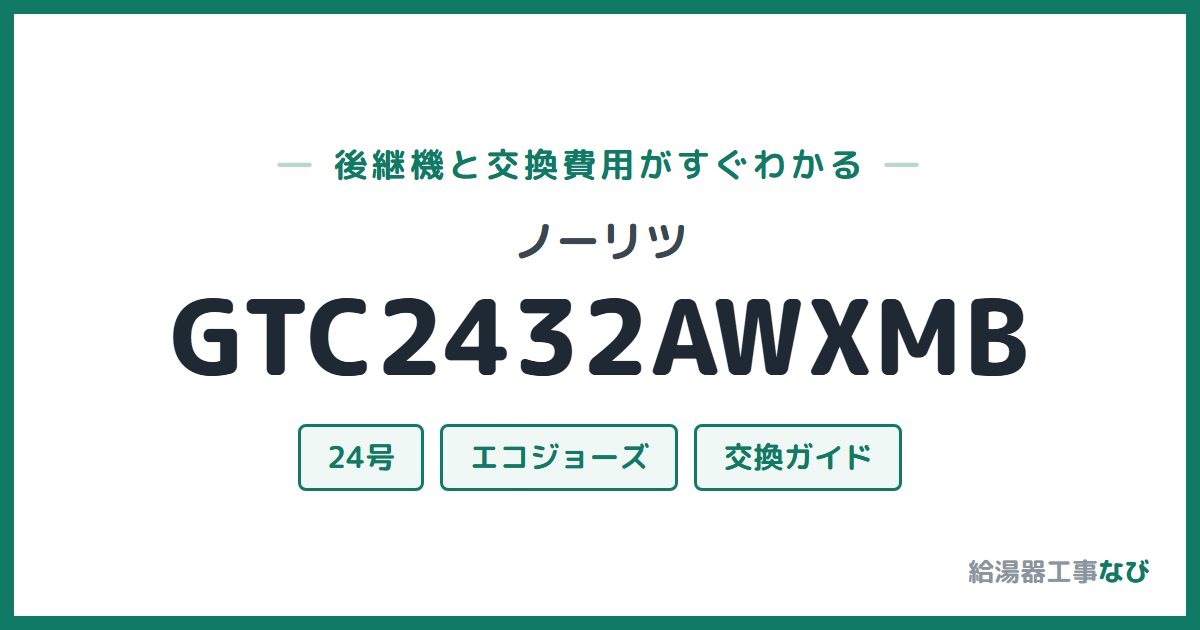 ノーリツ GTC2432AWXMBの後継機と交換費用ガイド