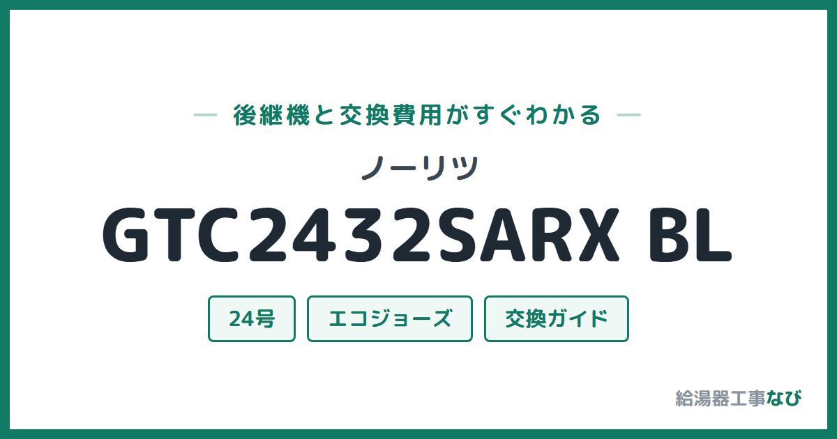 ノーリツ GTC2432SARX BLの後継機と交換費用ガイド