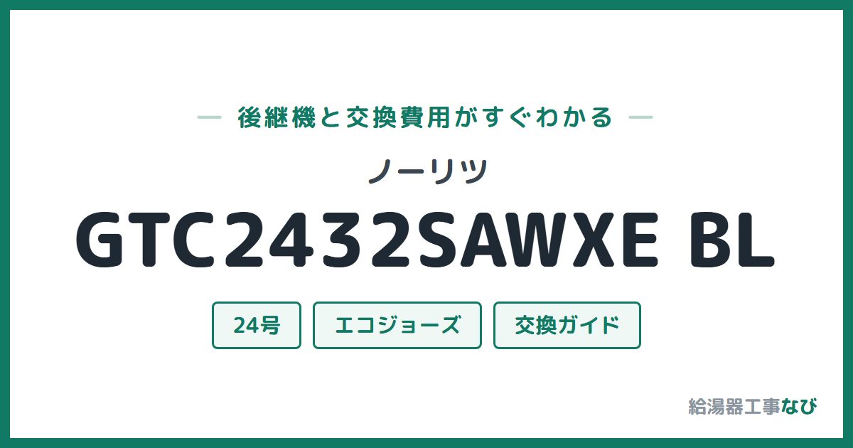 ノーリツ GTC2432SAWXE BLの後継機と交換費用ガイド