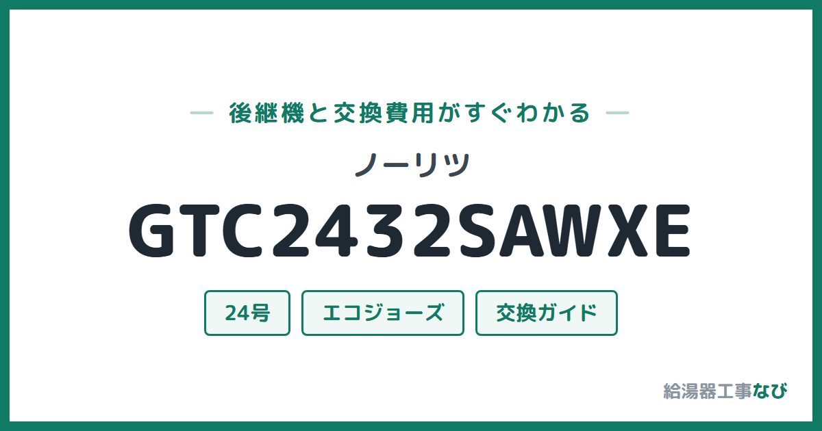 ノーリツ GTC2432SAWXEの後継機と交換費用ガイド