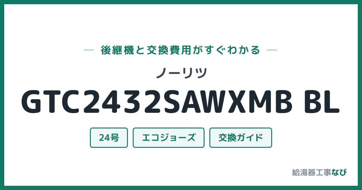 ノーリツ GTC2432SAWXMB BLの後継機と交換費用ガイド