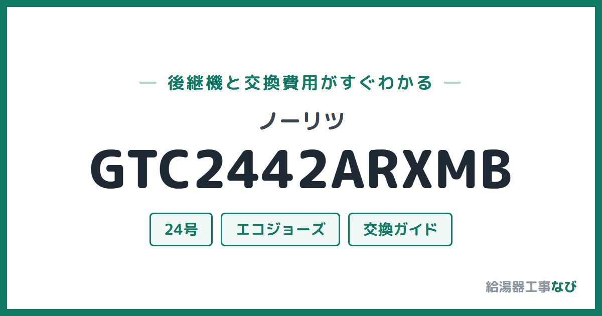 ノーリツ GTC2442ARXMBの後継機と交換費用ガイド