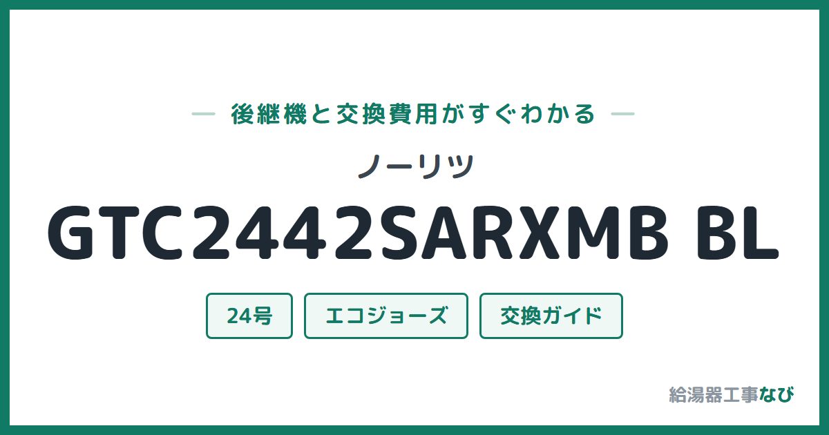 ノーリツ GTC2442SARXMB BLの後継機と交換費用ガイド