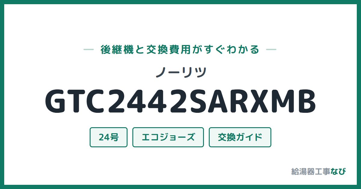 ノーリツ GTC2442SARXMBの後継機と交換費用ガイド