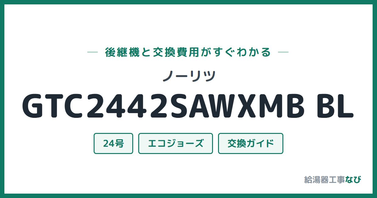 ノーリツ GTC2442SAWXMB BLの後継機と交換費用ガイド