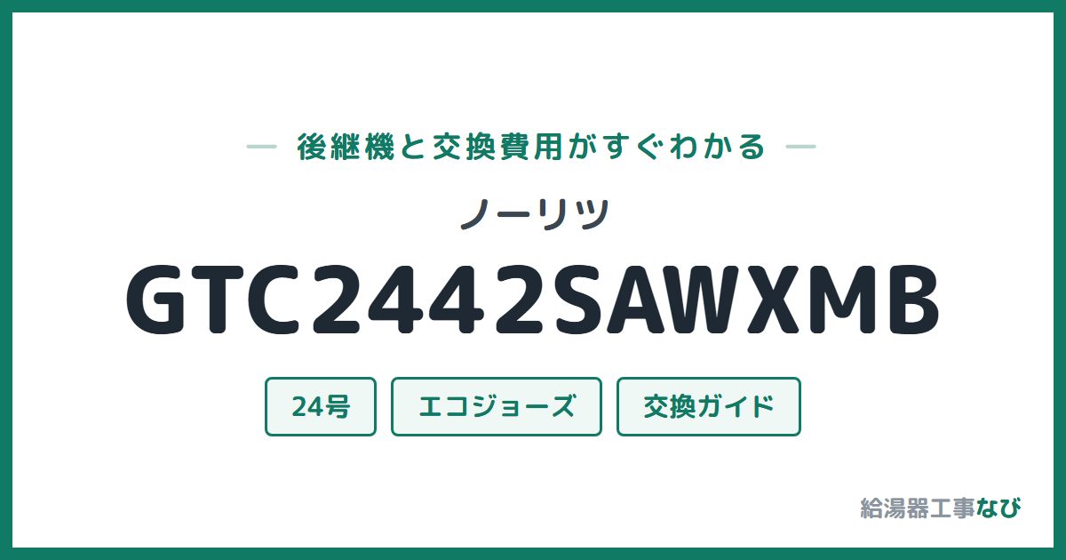 ノーリツ GTC2442SAWXMBの後継機と交換費用ガイド