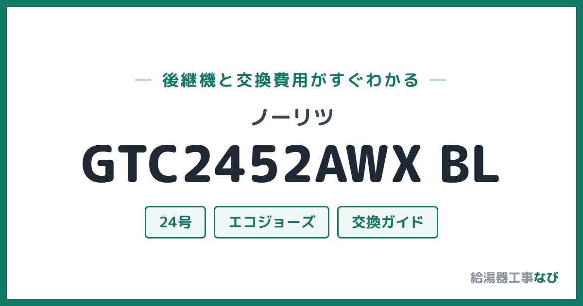 ノーリツ GTC2452AWX BLの後継機と交換費用ガイド