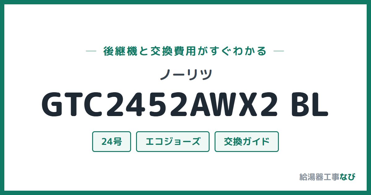 ノーリツ GTC2452AWX2 BLの後継機と交換費用ガイド