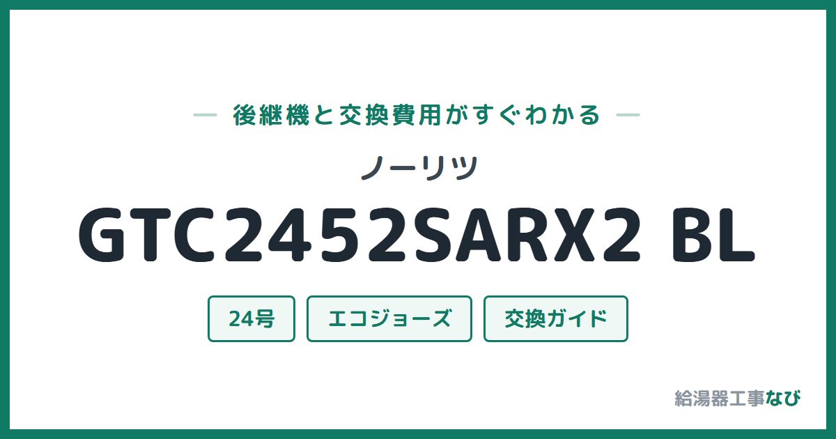 ノーリツ GTC2452SARX2 BLの後継機と交換費用ガイド