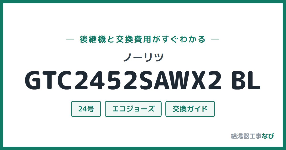 ノーリツ GTC2452SAWX2 BLの後継機と交換費用ガイド