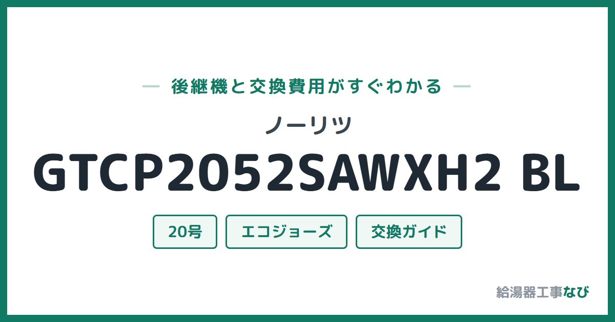 ノーリツ GTCP2052SAWXH2 BLの後継機と交換費用ガイド