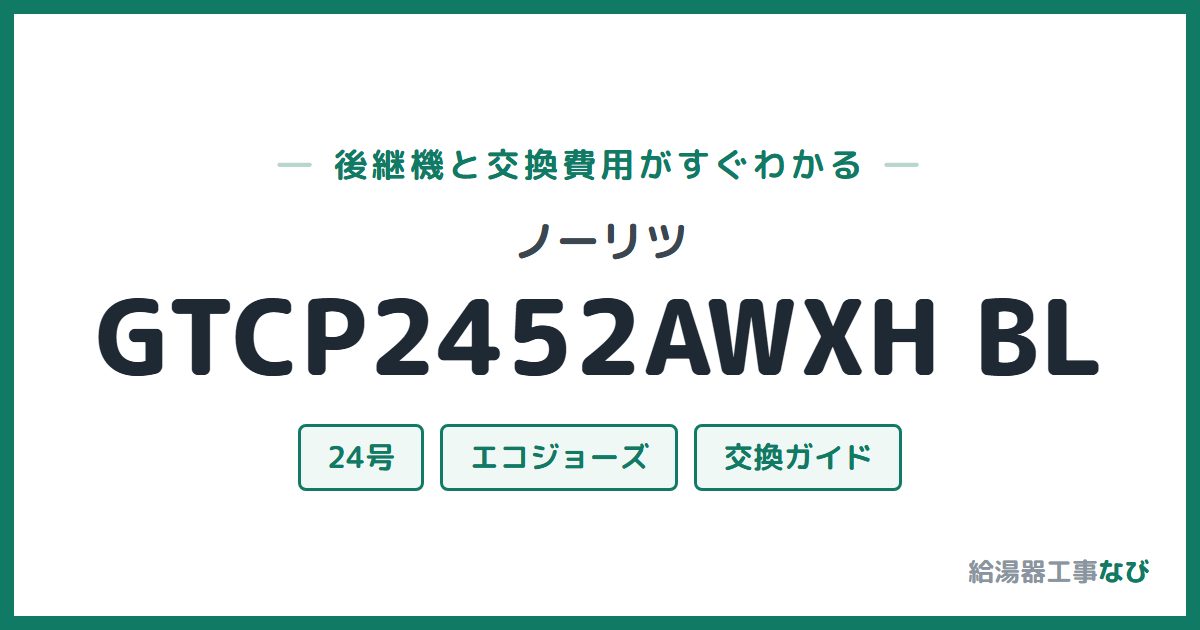 ノーリツ GTCP2452AWXH BLの後継機と交換費用ガイド