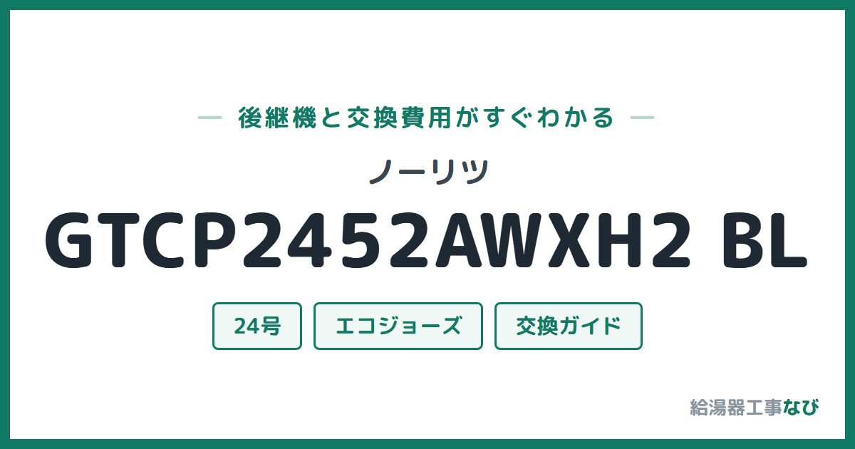 ノーリツ GTCP2452AWXH2 BLの後継機と交換費用ガイド