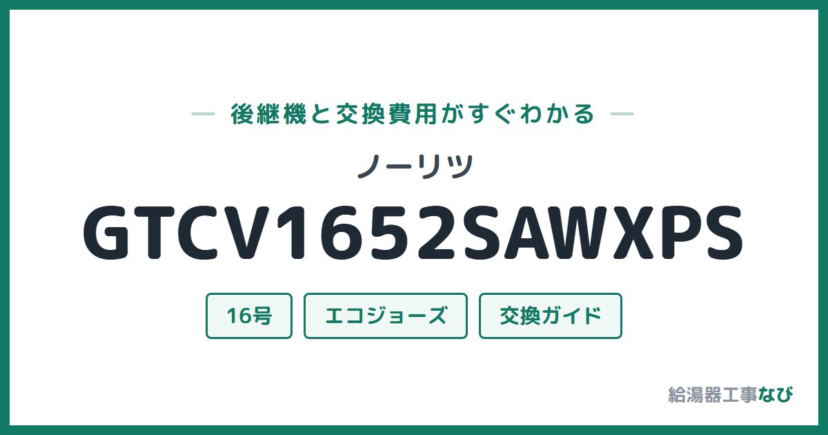 ノーリツ GTCV1652SAWXPSの後継機と交換費用ガイド