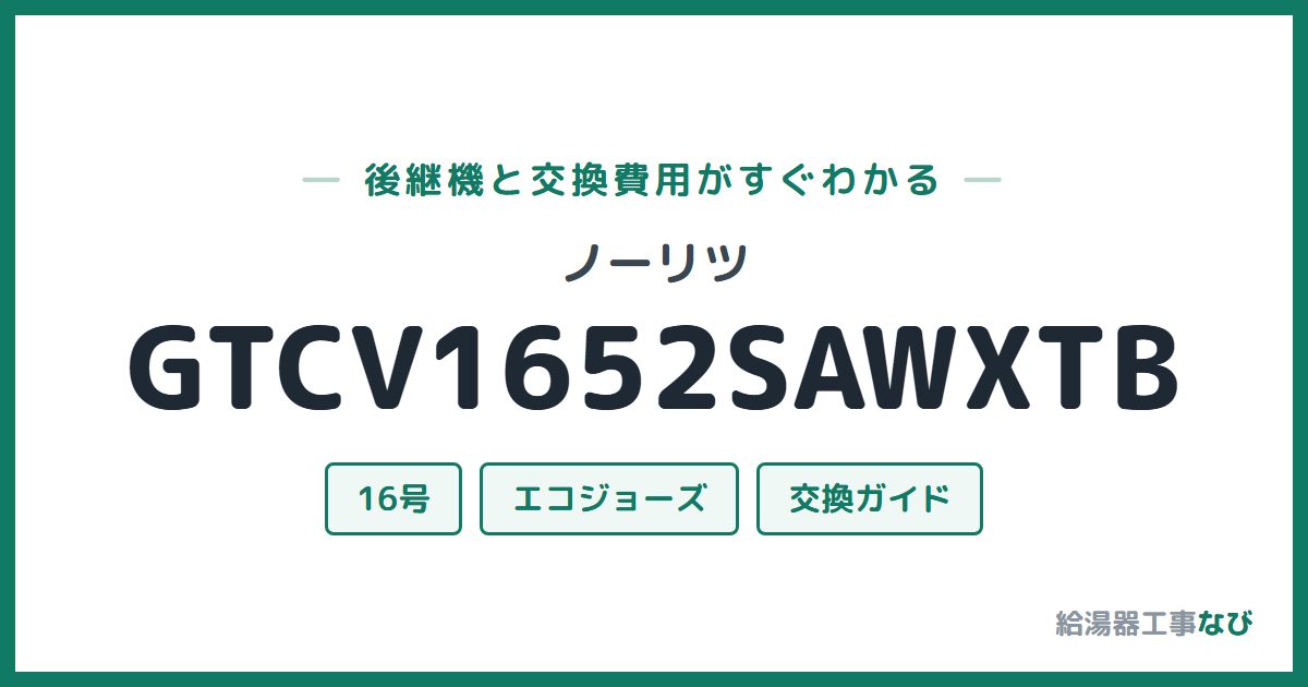 ノーリツ GTCV1652SAWXTBの後継機と交換費用ガイド