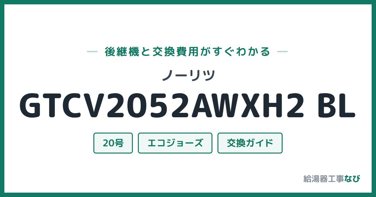 ノーリツ GTCV2052AWXH2 BLの後継機と交換費用ガイド