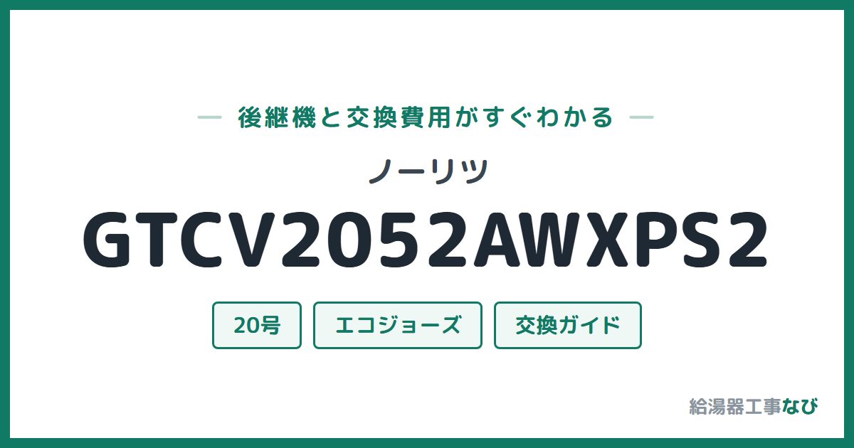 ノーリツ GTCV2052AWXPS2の後継機と交換費用ガイド
