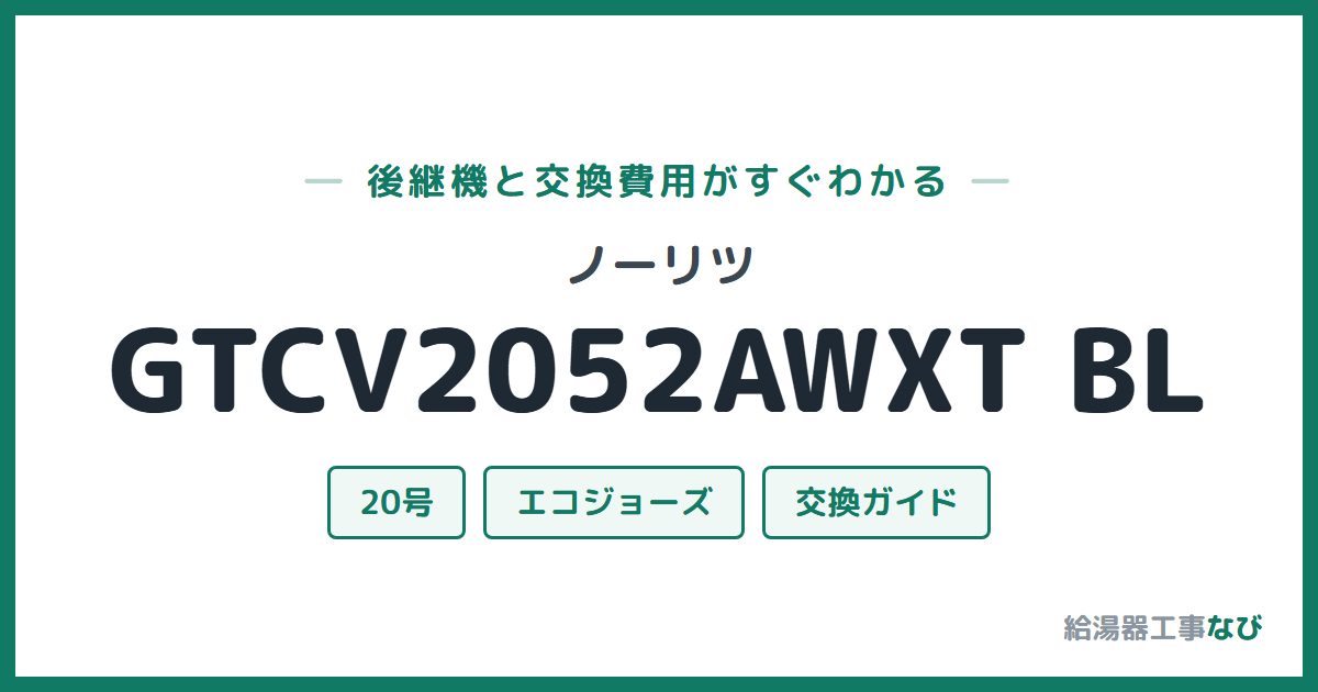ノーリツ GTCV2052AWXT BLの後継機と交換費用ガイド