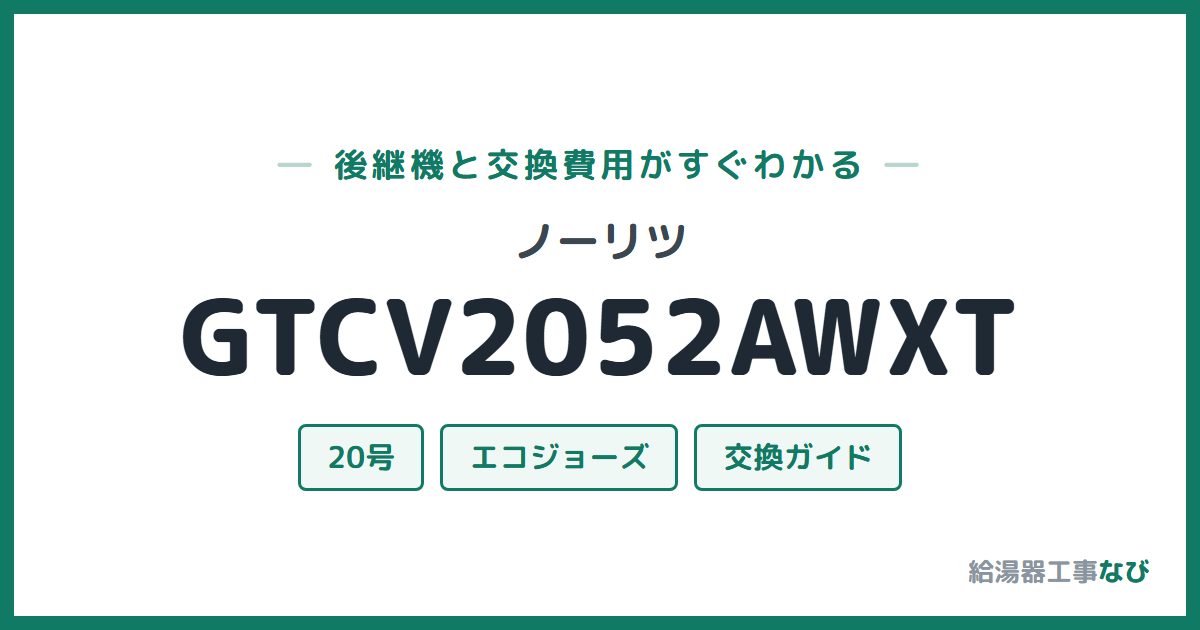ノーリツ GTCV2052AWXTの後継機と交換費用ガイド