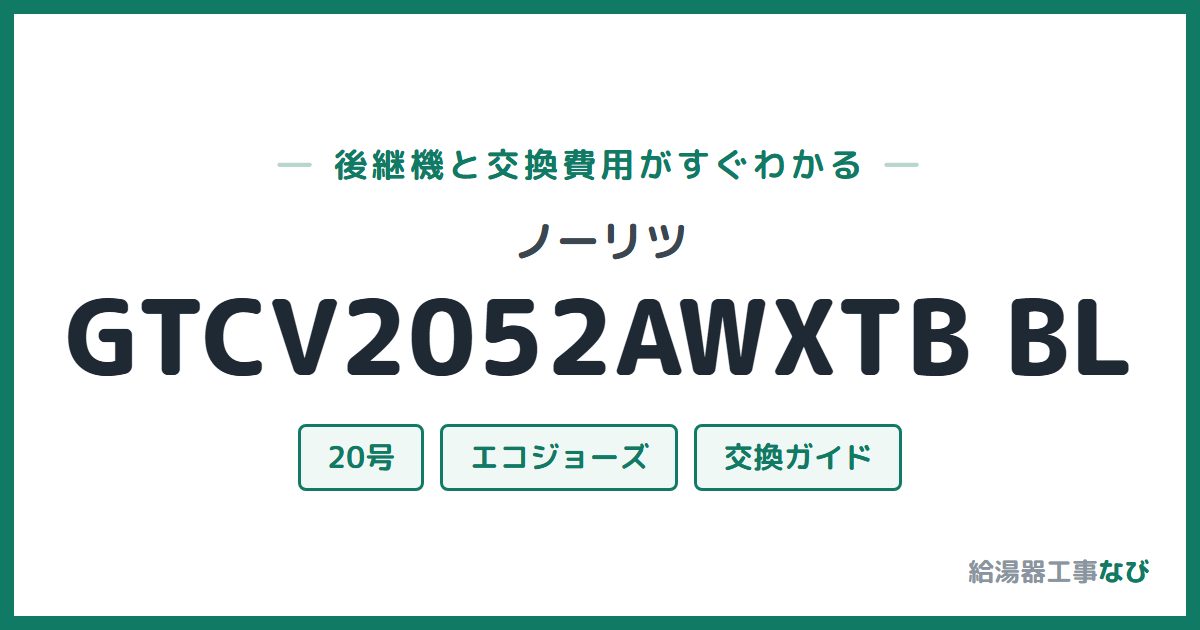 ノーリツ GTCV2052AWXTB BLの後継機と交換費用ガイド