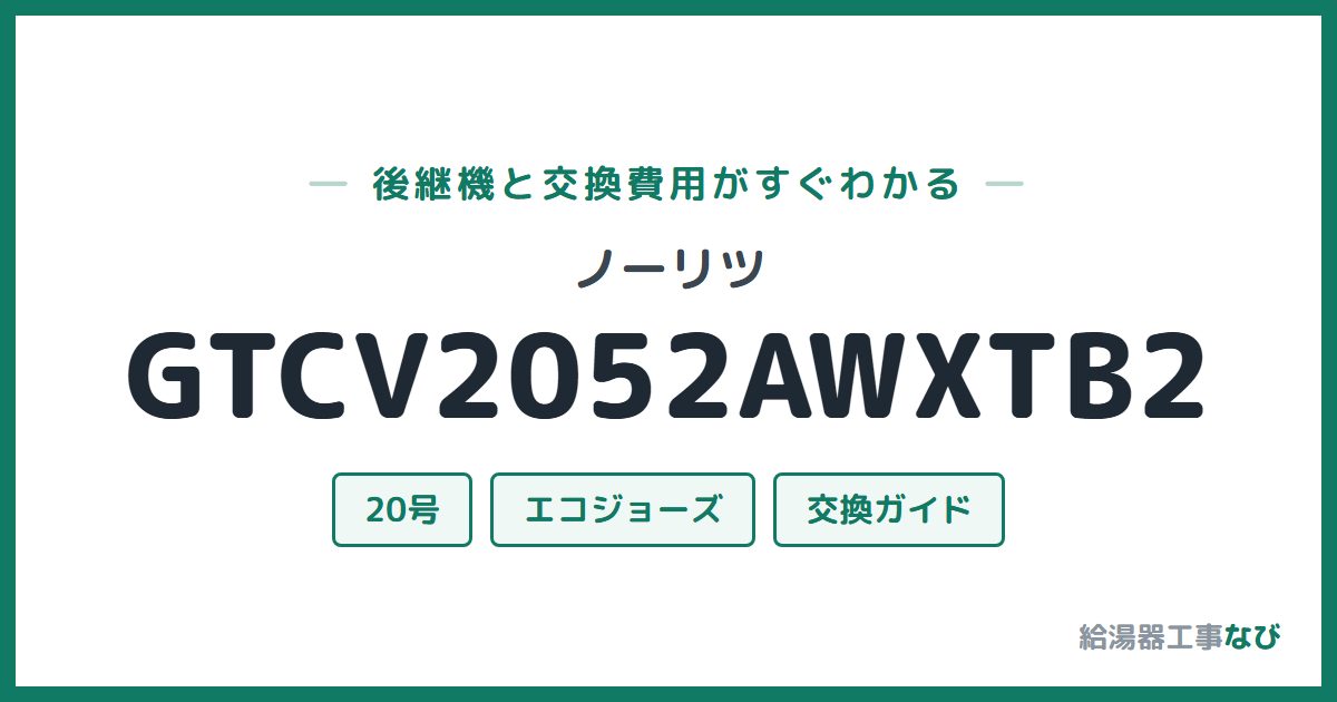 ノーリツ GTCV2052AWXTB2の後継機と交換費用ガイド