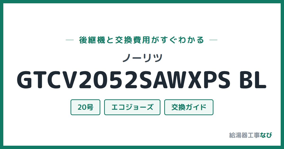 ノーリツ GTCV2052SAWXPS BLの後継機と交換費用ガイド