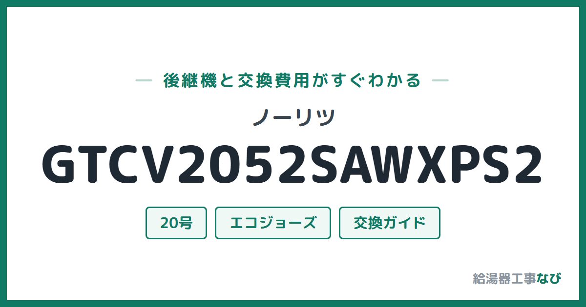 ノーリツ GTCV2052SAWXPS2の後継機と交換費用ガイド