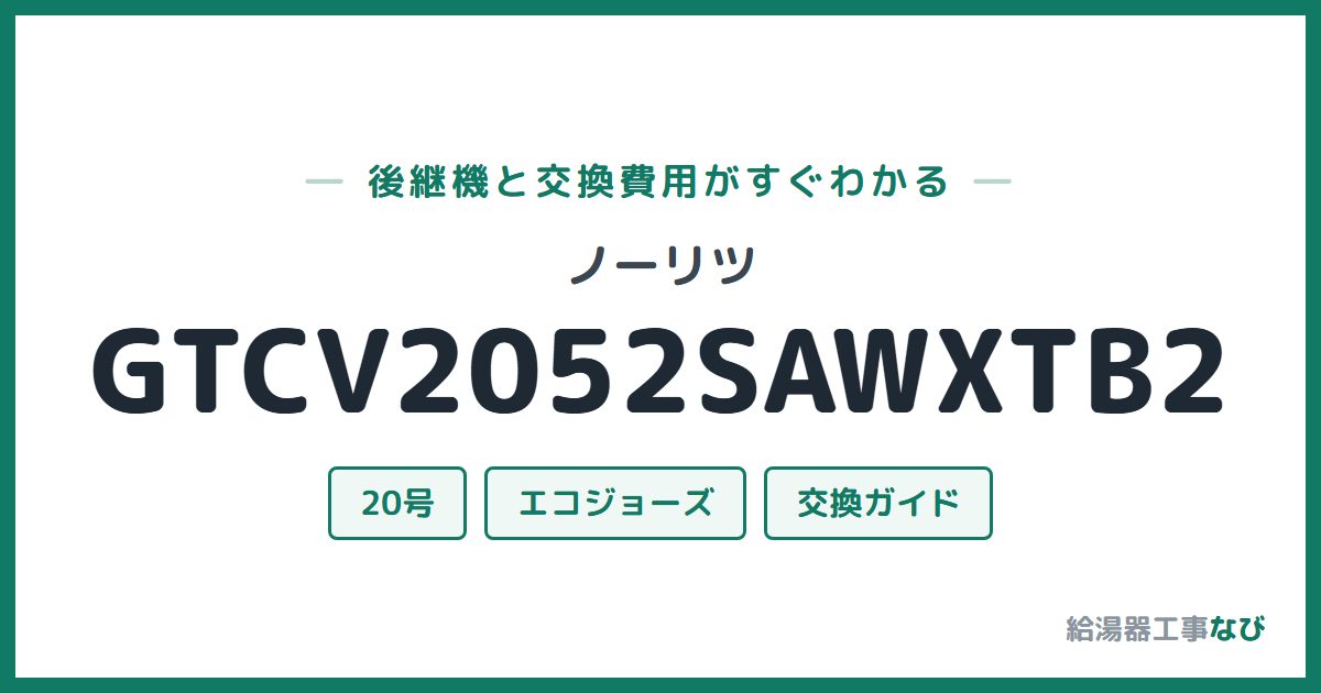 ノーリツ GTCV2052SAWXTB2の後継機と交換費用ガイド