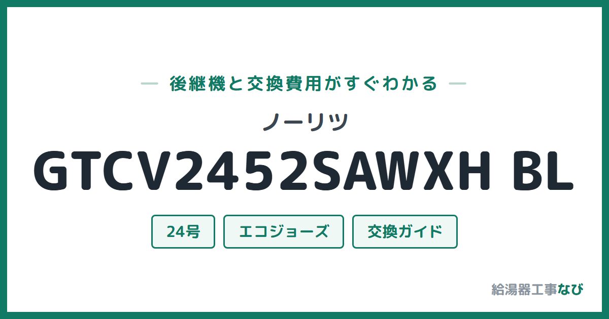 ノーリツ GTCV2452SAWXH BLの後継機と交換費用ガイド